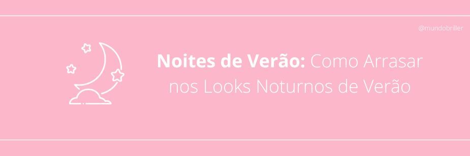 Noites de Verão: Como Arrasar nos Looks Noturnos de Verão