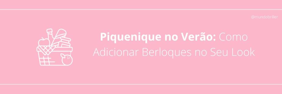 Piquenique no Verão: Como Adicionar Berloques no Seu Look