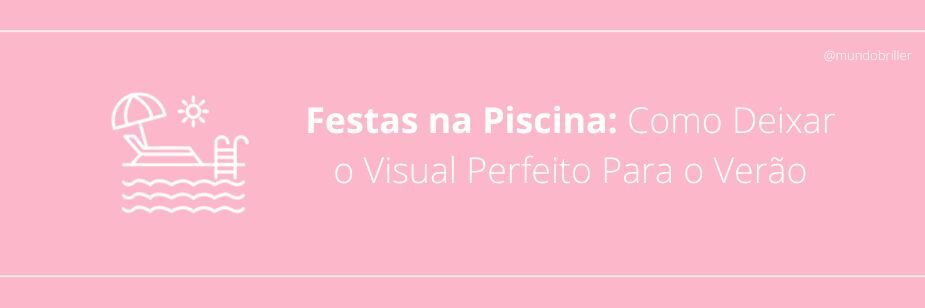 Festas na Piscina: Como Deixar o Visual Perfeito Para o Verão