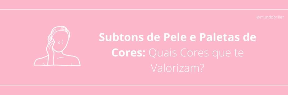 Subtons de Pele e Paletas de Cores: Quais Cores que te Valorizam?