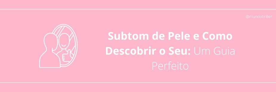 Subtom de Pele e Como Descobrir o Seu: Um Guia Perfeito