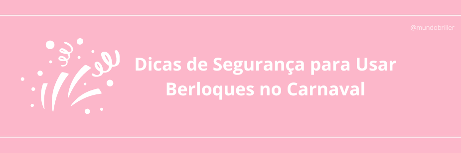 Dicas de Segurança para Usar Berloques no Carnaval