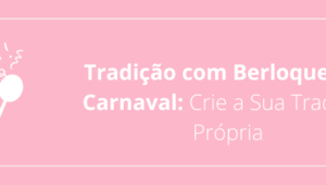 Tradição com Berloques de Carnaval: Crie a Sua Tradição Própria