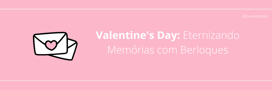 Valentine's Day: Eternizando Memórias com Berloques