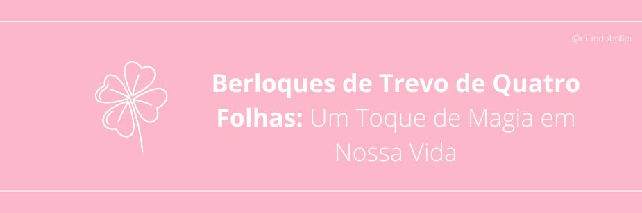 Berloques de Trevo de Quatro Folhas: Um Toque de Magia em Nossa Vida