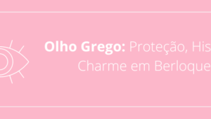 Olho Grego: Proteção, História e Charme em Berloques