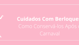 Cuidados Com Berloques: Como Conservá-los Após o Carnaval