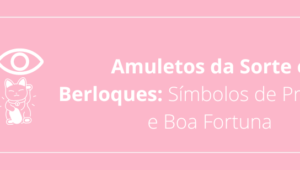 Amuletos da Sorte e Berloques: Símbolos de Proteção e Boa Fortuna