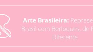 Arte Brasileira: Represente o Brasil com Berloques, de Forma Diferente