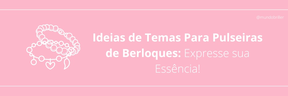 Ideias de Temas Para Pulseiras de Berloques: Expresse sua Essência!