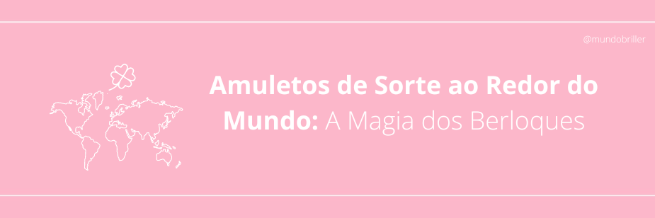 Amuletos de Sorte ao Redor do Mundo: A Magia dos Berloques