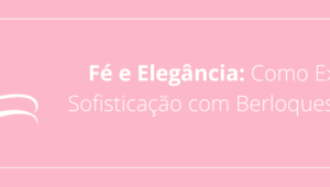 Fé e Elegância: Como Exalar Sofisticação com Berloques de Fé