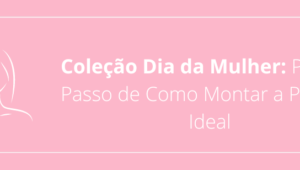 Coleção Dia da Mulher: Passo a Passo de Como Montar a Pulseira Ideal