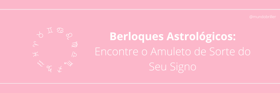 Berloques Astrológicos: Encontre o Amuleto de Sorte do Seu Signo