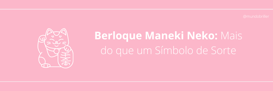 Berloque Maneki Neko: Mais do que um Símbolo de Sorte