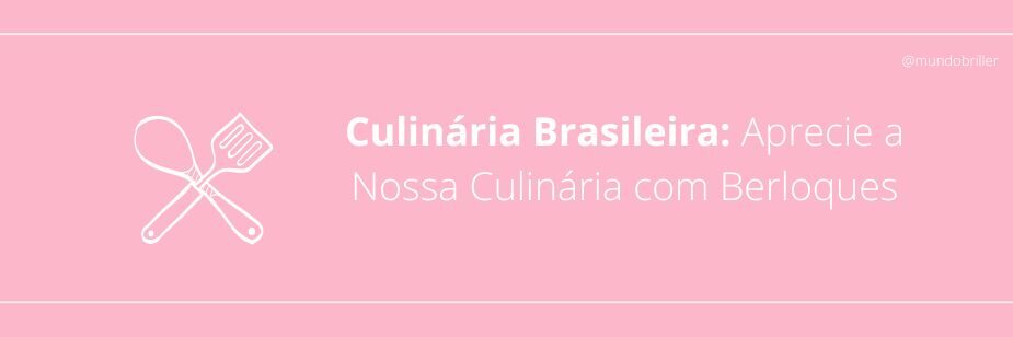 Culinária Brasileira: Aprecie a Nossa Culinária com Berloques