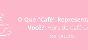 O Que "Café" Representa Para Você?: Hora do Café Com Berloques