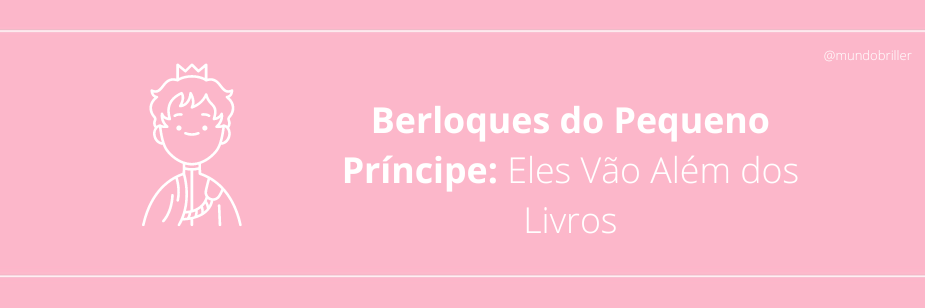 Berloques do Pequeno Príncipe: Eles Vão Além dos Livros