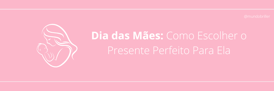 Dia das Mães: Como Escolher o Presente Perfeito Para Ela