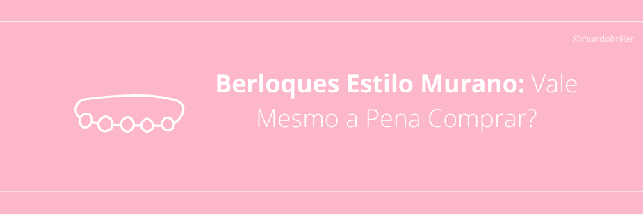 Berloques Estilo Murano: Vale Mesmo a Pena Comprar?