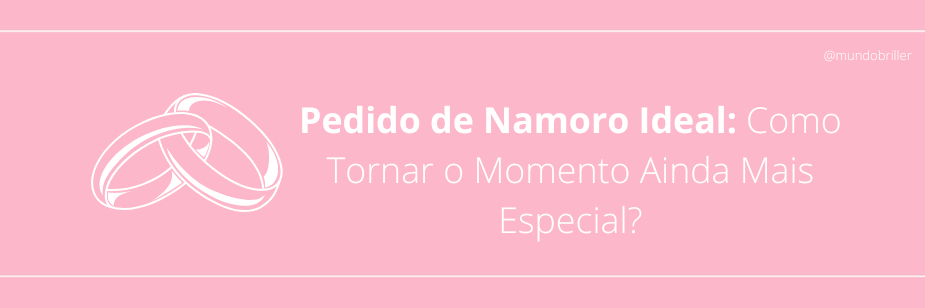 Pedido de Namoro Ideal: Como Tornar o Momento Ainda Mais Especial?