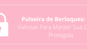 Pulseira de Berloques: Dicas Valiosas Para Manter Sua Coleção Protegida