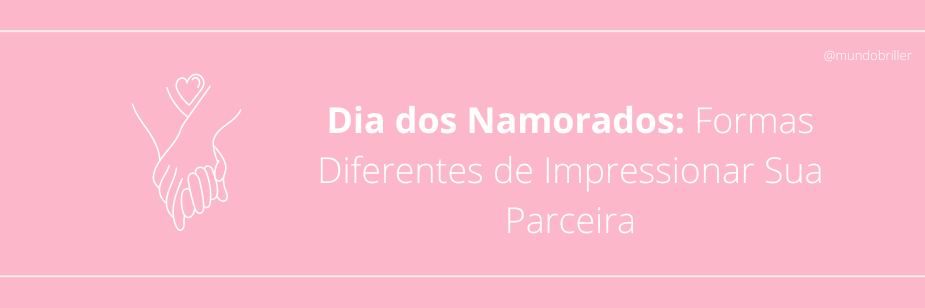 Dia dos Namorados: Formas Diferentes de Impressionar Sua Parceira