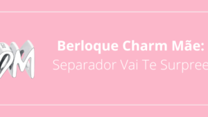 Berloque Charm Mãe: Este Separador Vai Te Surpreender