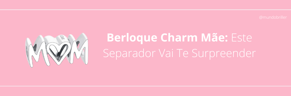 Berloque Charm Mãe: Este Separador Vai Te Surpreender