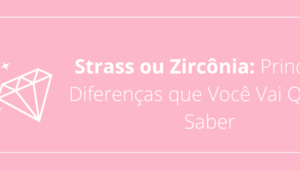 Strass ou Zircônia: Principais Diferenças que Você Vai Querer Saber