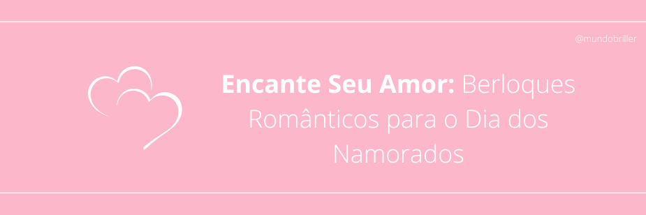 Encante Seu Amor: Berloques Românticos para o Dia dos Namorados