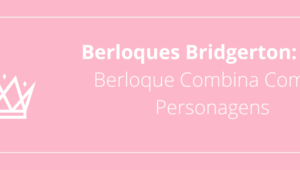 Berloques Bridgerton: Qual Berloque Combina Com os Personagens