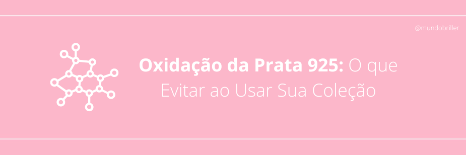 Oxidação da Prata 925: O que Evitar ao Usar Sua Coleção