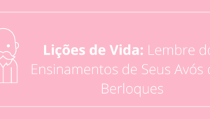 Lições de Vida: Lembre dos Ensinamentos de Seus Avós com Berloques