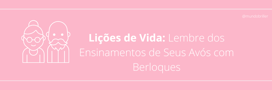 Lições de Vida: Lembre dos Ensinamentos de Seus Avós com Berloques