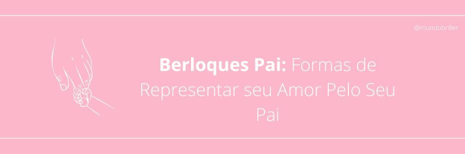 Berloques Pai: Formas de Representar seu Amor Pelo Seu Pai