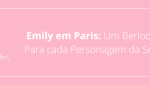 Emily em Paris: Um Berloque Para cada Personagem da Série