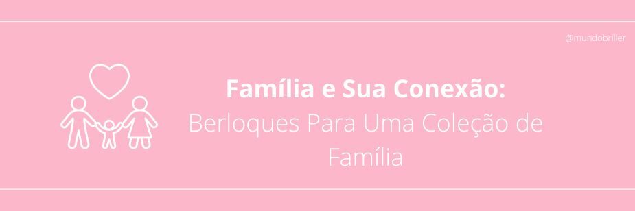 Família e Sua Conexão: Berloques Para Uma Coleção de Família