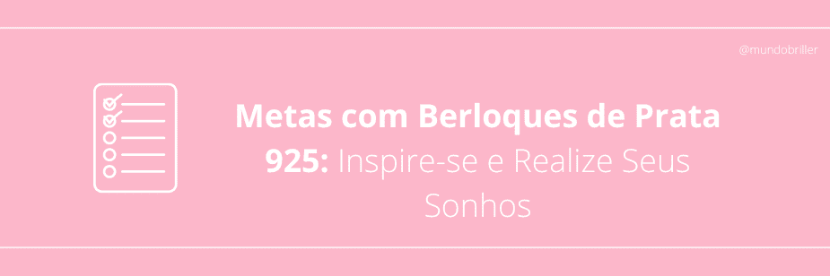 Metas com Berloques de Prata 925: Inspire-se e Realize Seus Sonhos