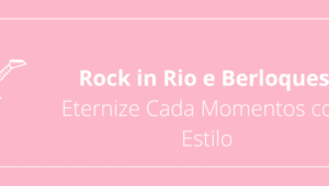 Rock in Rio e Berloques: Eternize Cada Momentos com Estilo