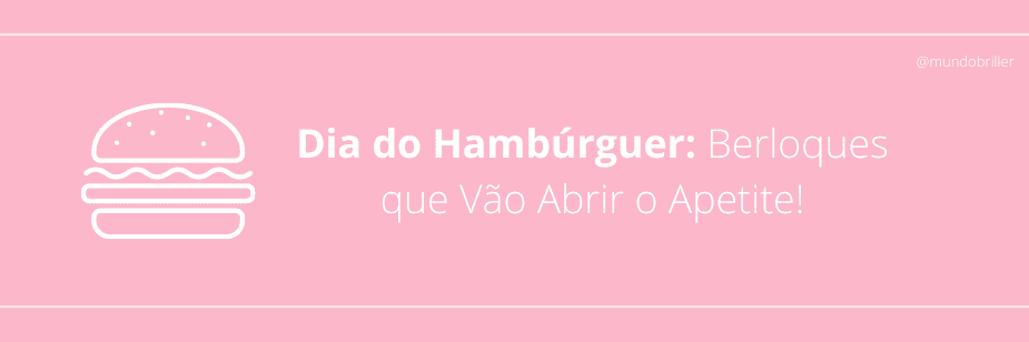 Dia do Hambúrguer: Berloques que Vão Abrir o Apetite!