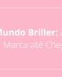 A Mundo Briller: A História da Marca até Chegar Aqui