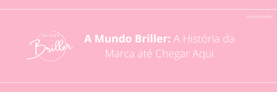 A Mundo Briller: A História da Marca até Chegar Aqui