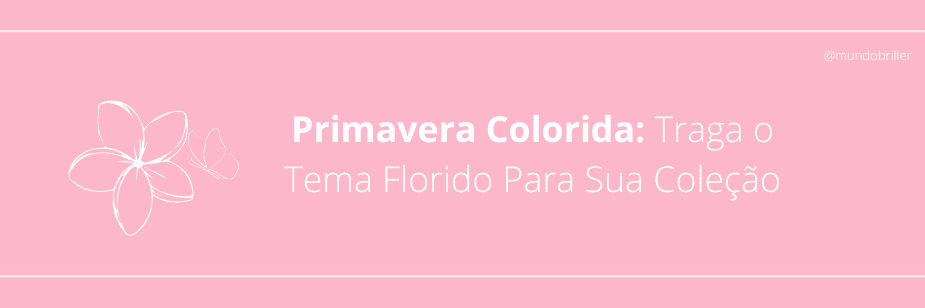 Primavera Colorida: Traga o Tema Florido Para Sua Coleção