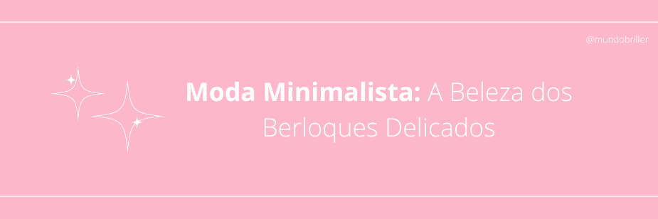 Moda Minimalista: A Beleza dos Berloques Delicados