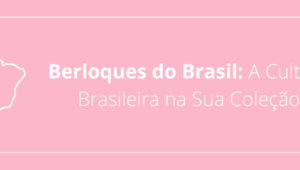 Berloques do Brasil: A Cultura Brasileira na Sua Coleção