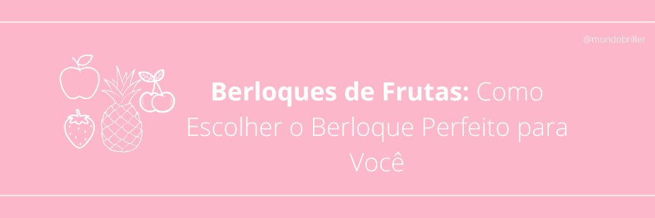 Berloques de Frutas: Como Escolher o Berloque Perfeito para Você