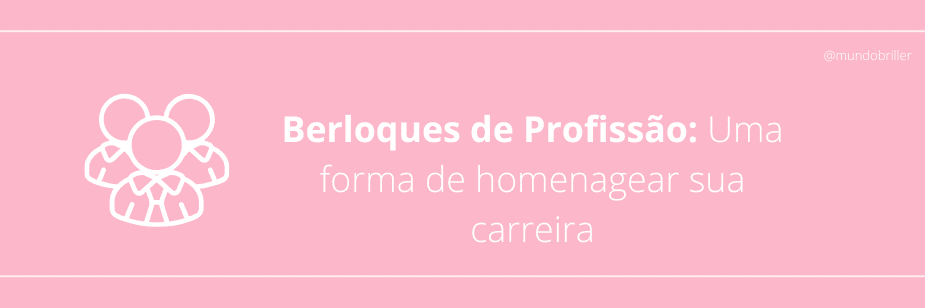 Berloques de Profissão: Uma forma de homenagear sua carreira