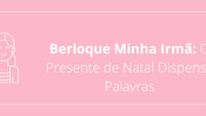 Berloque Minha Irmã: O Presente de Natal Dispensa Palavras