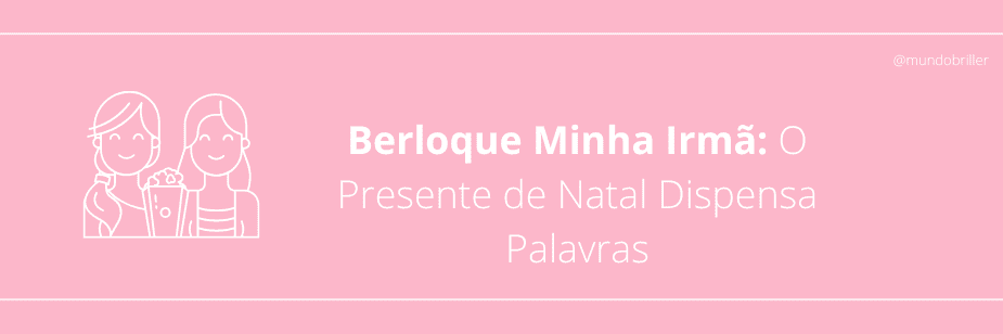 Berloque Minha Irmã: O Presente de Natal Dispensa Palavras